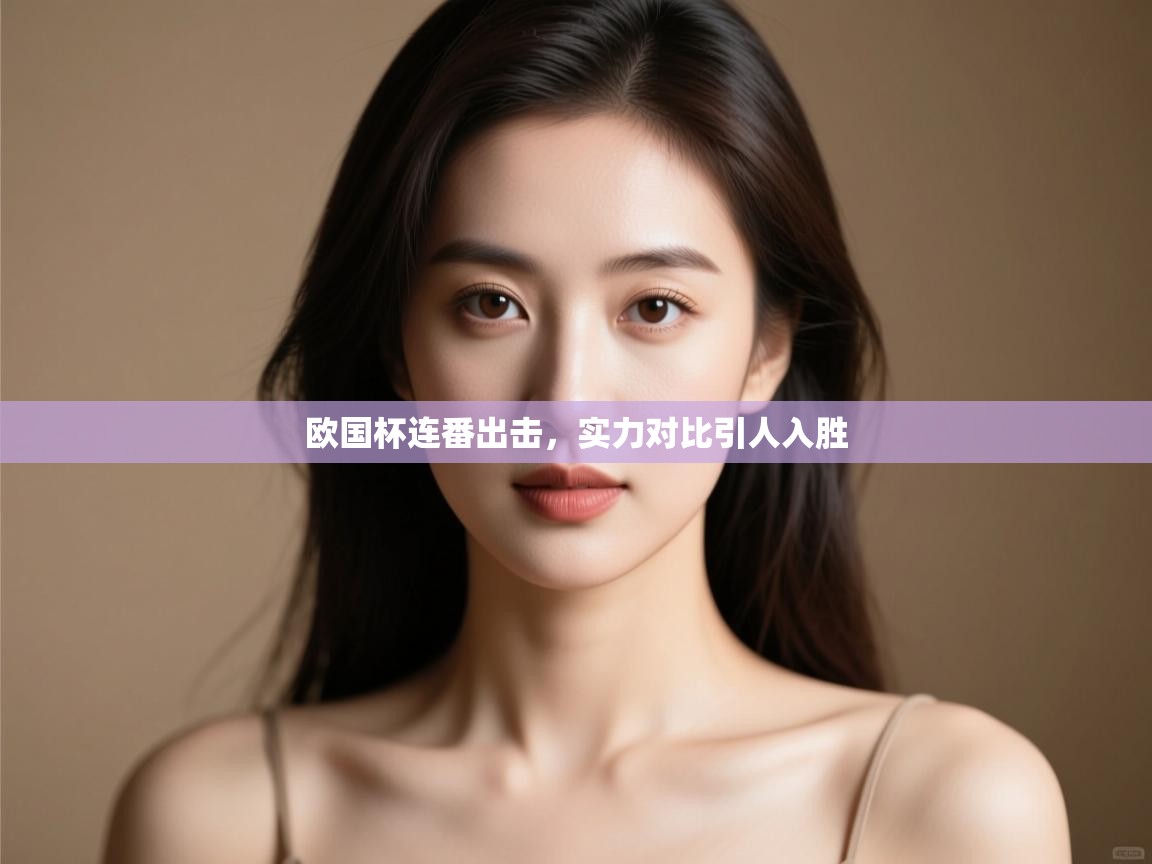 欧国杯连番出击,实力对比引人入胜 第2张