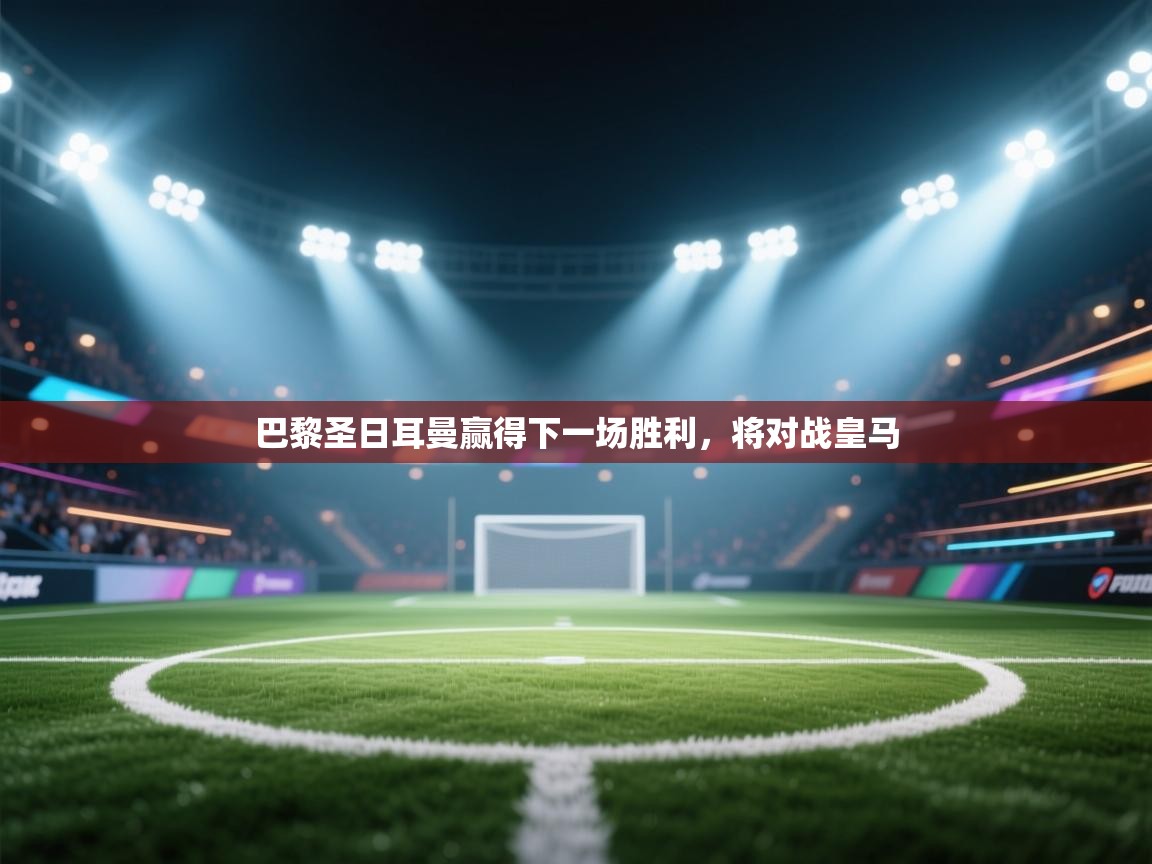 巴黎圣日耳曼赢得下一场胜利，将对战皇马