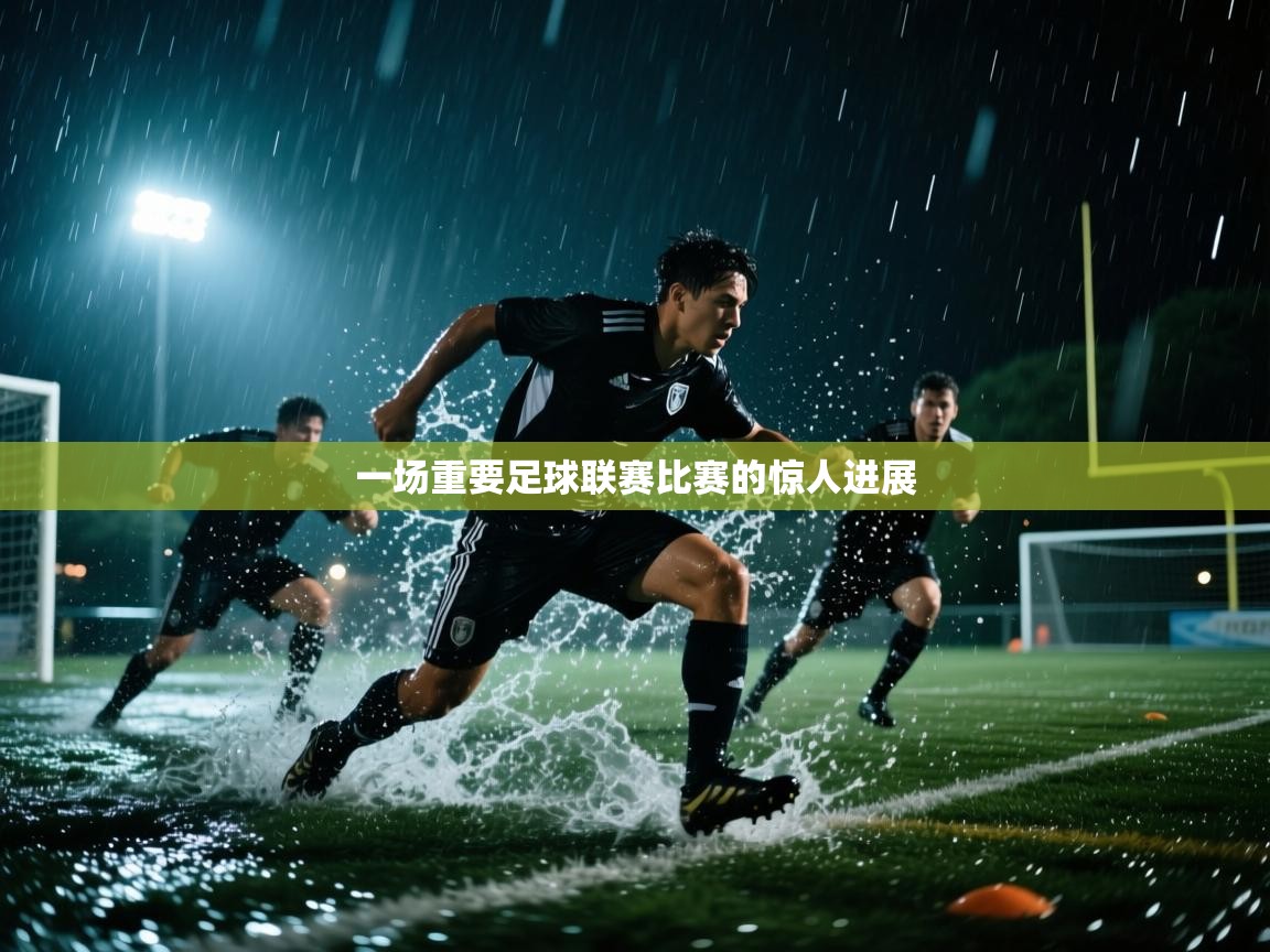 一场重要足球联赛比赛的惊人进展