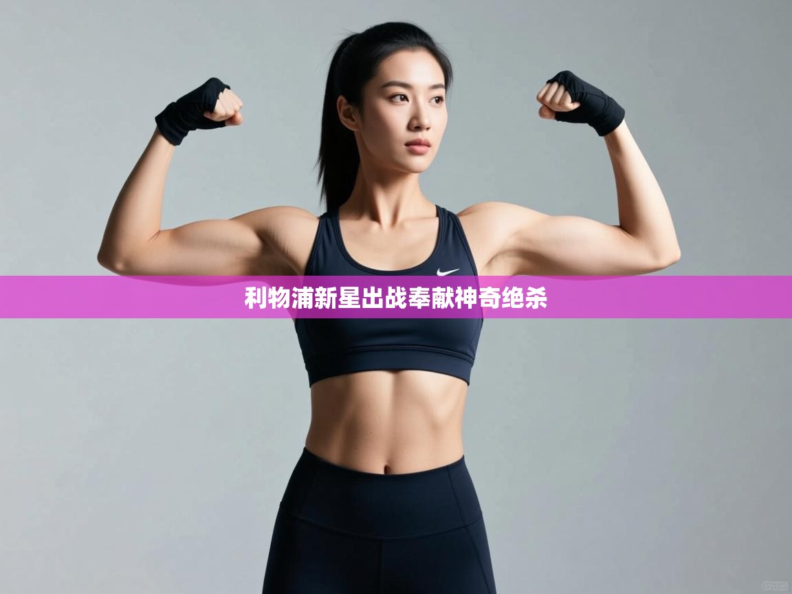 利物浦新星出战奉献神奇绝杀