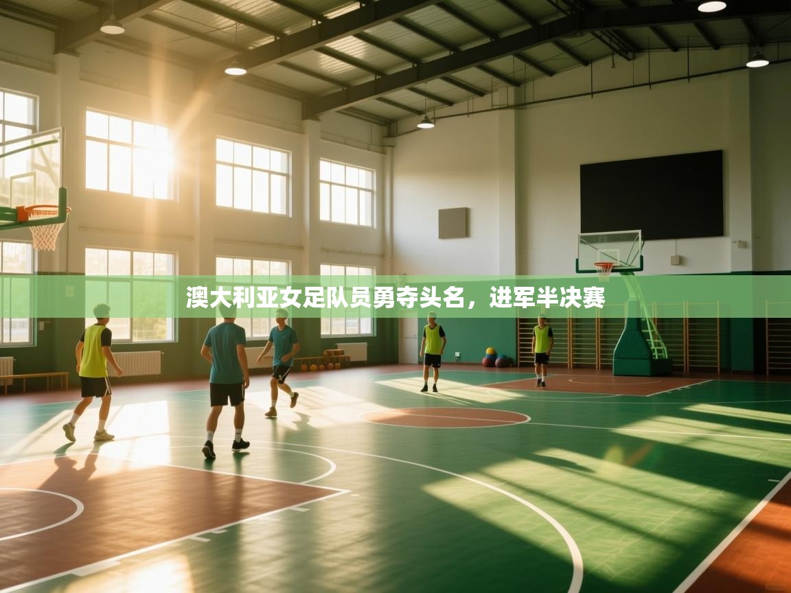 澳大利亚女足队员勇夺头名，进军半决赛